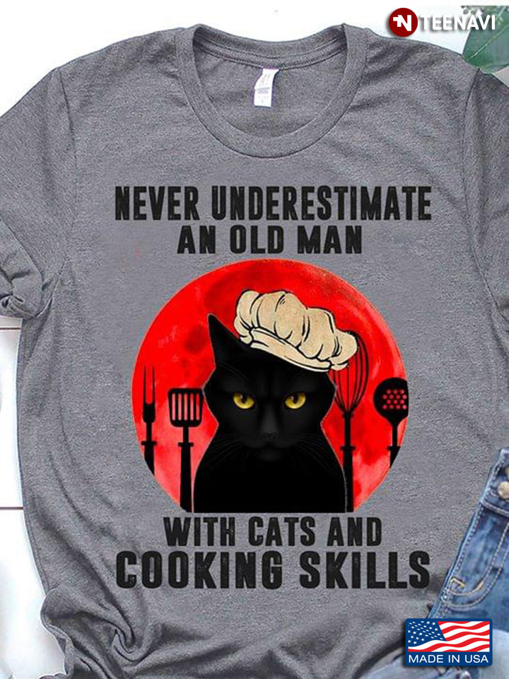 Never Underestimate An Old Man With Cats And Cooking Skills