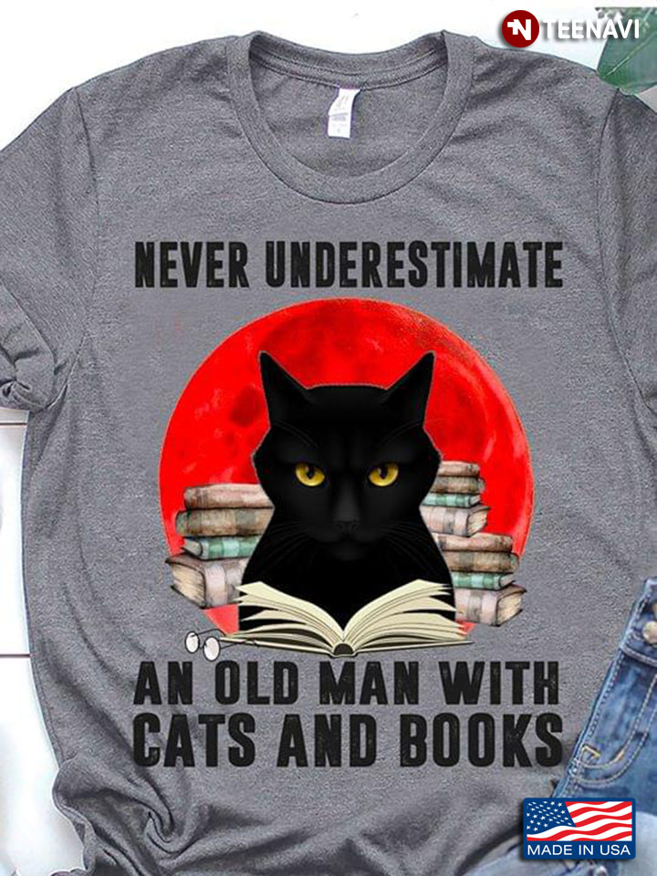 Never Underestimate An Old Man With Cats And Books