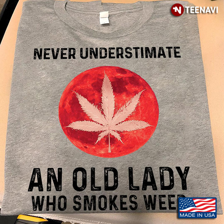 Never Underestimate An Old Lady Who Smokes Weed