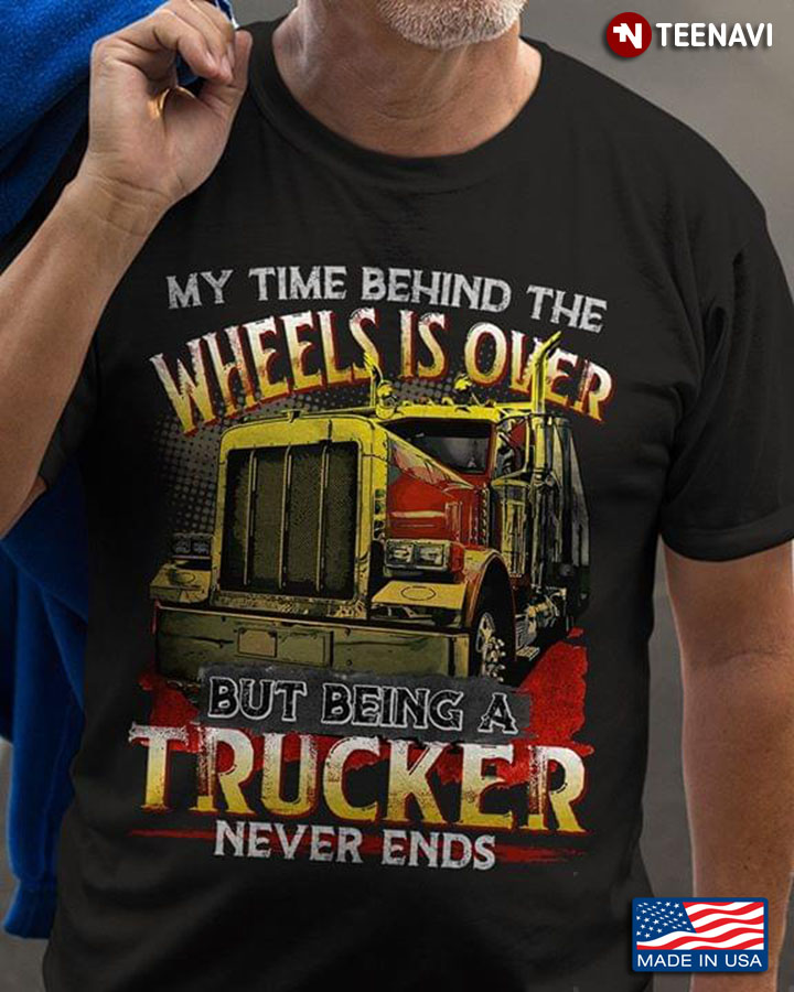 My Time Behind The Wheels Is Over But Being A Trucker Never Ends