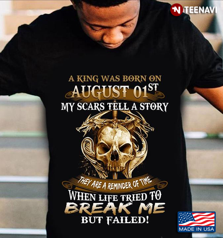 A King Was Born On August 01st My Scars Tell A Story They Are Reminder Of Time
