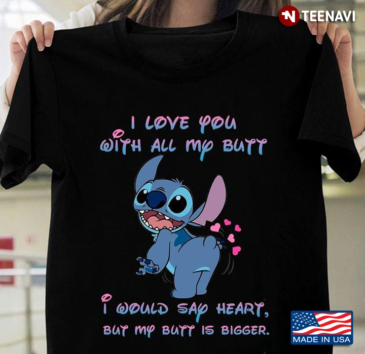 Stitch I Love You With All My Butt I Would Say Heart But My Butt Is Bigger