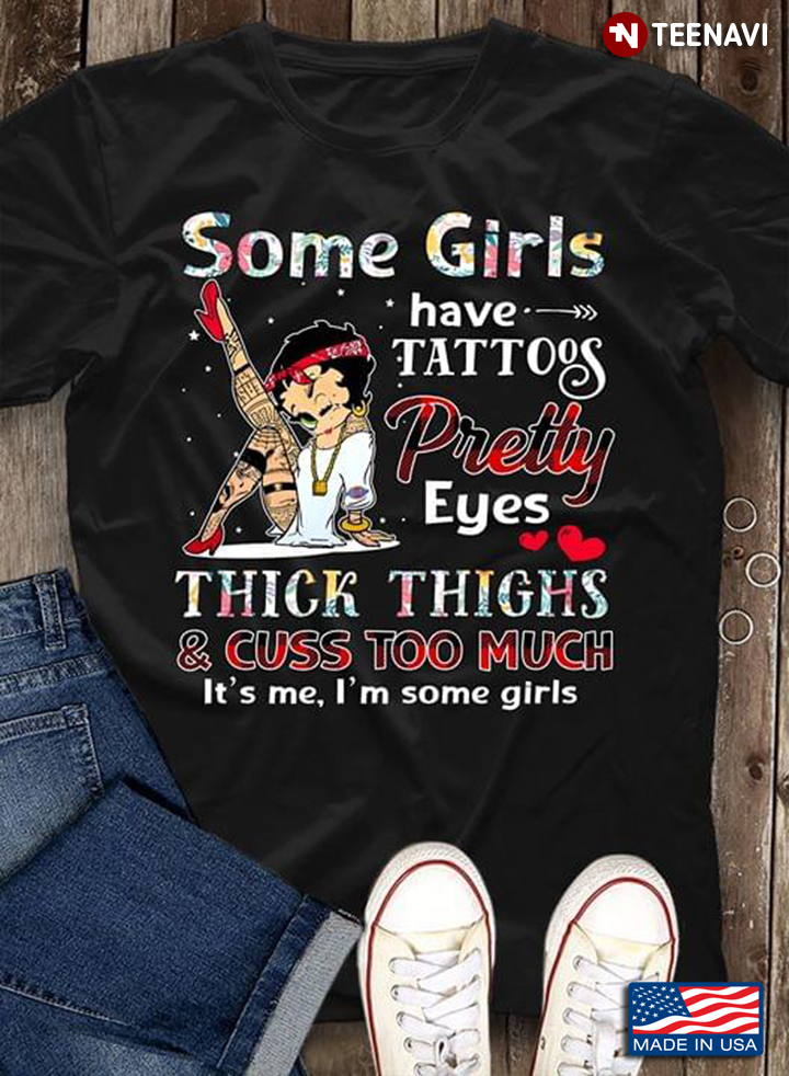 Some Girls Have Tattoos Pretty Eyes Thick Thighs & Cuss Too Much It's Me I'm Some Girls