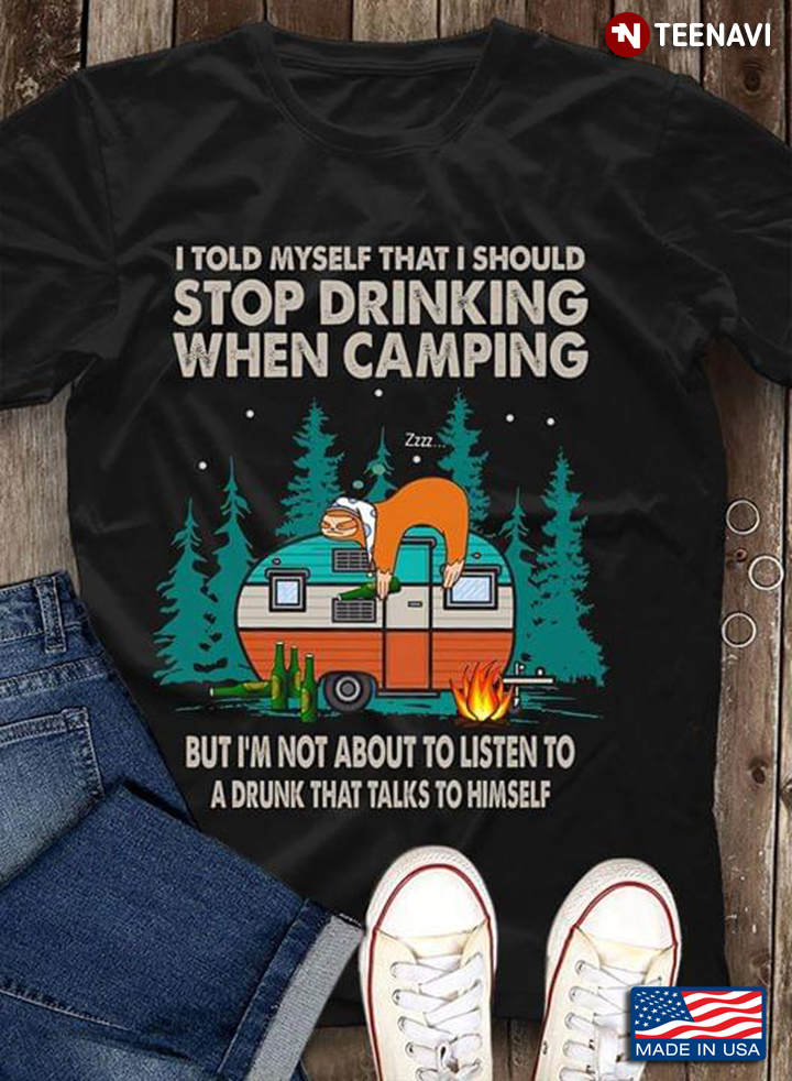 Sloth I Told Myself That I Should Stop Drinking When Camping But I’m Not About To Listen A Drunk