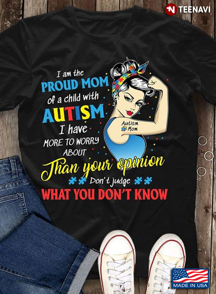I Am Proud Mom Of A Child With Autism I Have More To Worry About Than Your Opinion Don't Judge What