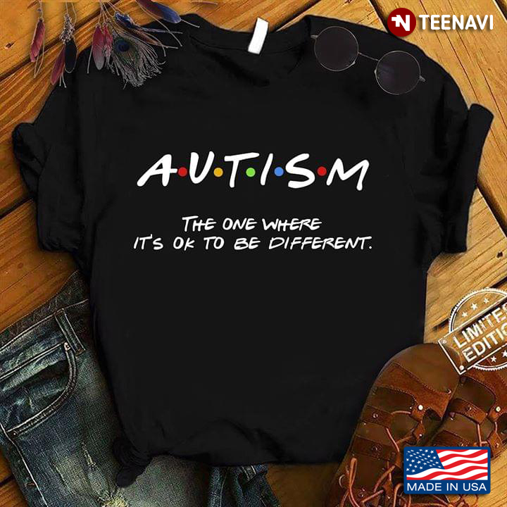 Autism The One Where It's OK To Be Different Friends