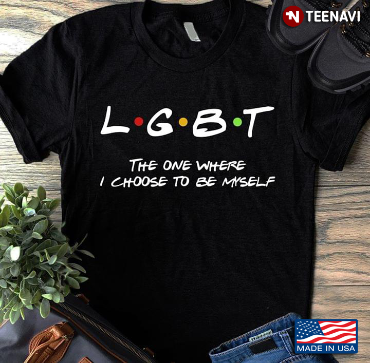 LGBT The One Where I Choose To Be Myself Friends