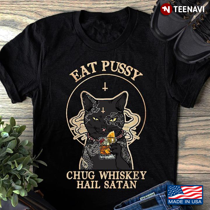 Cat Eat Pussy Chug Whiskey Hail Satan