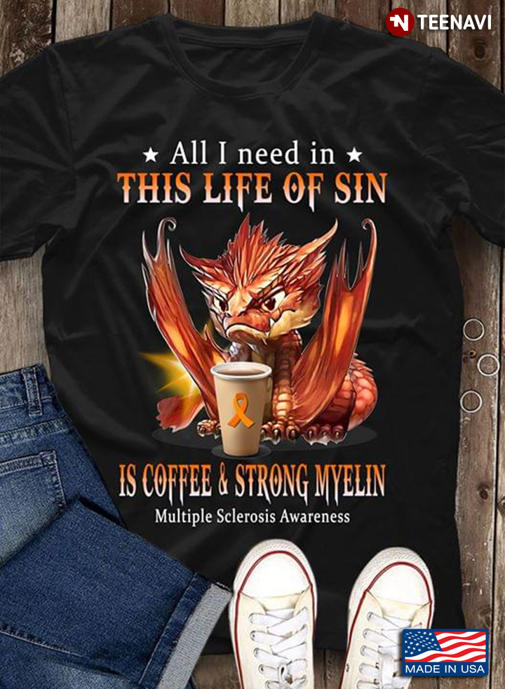 Dragon All I Need In This Life Of Sin Is Coffee & Strong Myelin Multiple Sclerosis Awareness