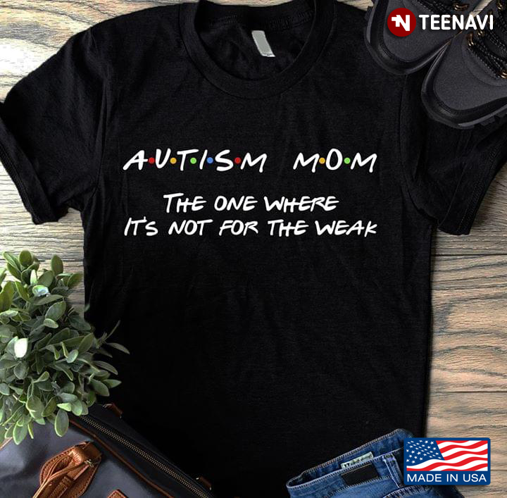 Autism Mom The One Where It's Not For The Weak Friends