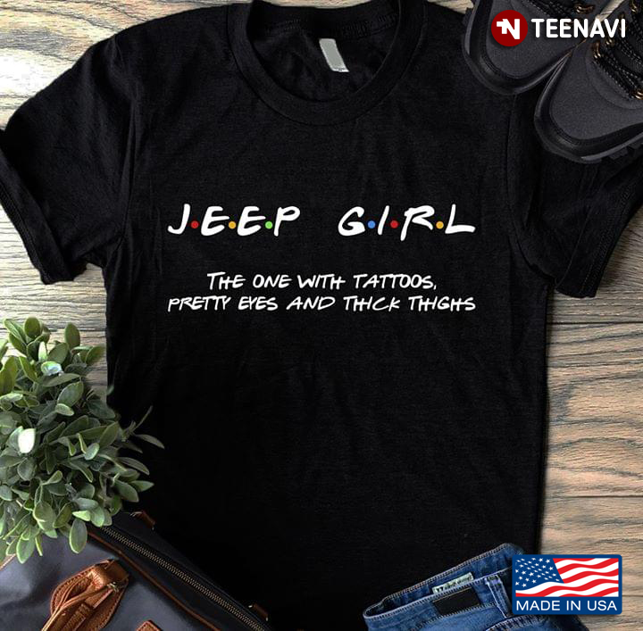 Jeep Girl The One With Tattoos Pretty Eyes And Thick Thighs Friends