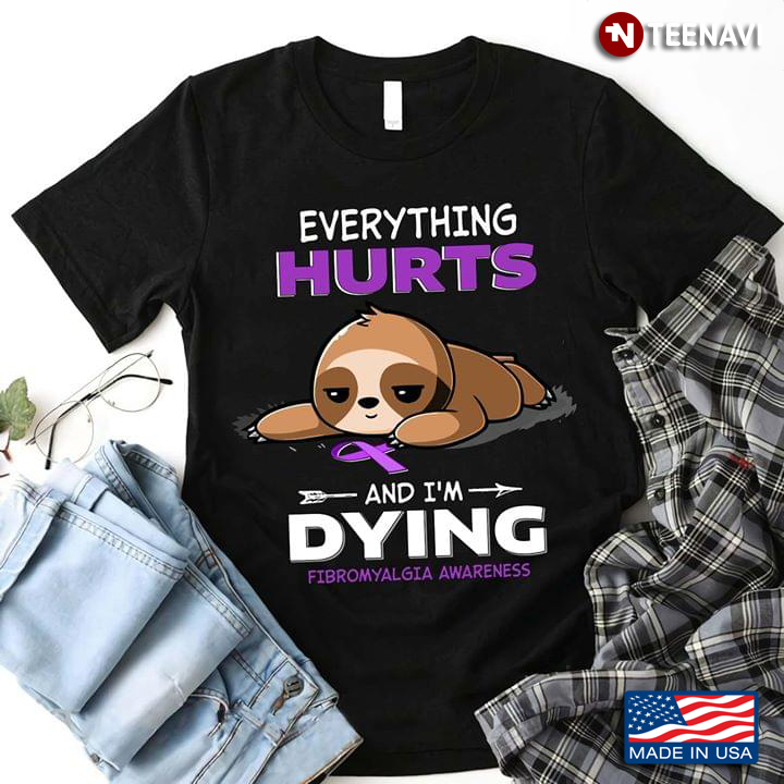 Every Thing Hurts And I'm Dying Fibromyalgia Awareness Sloth