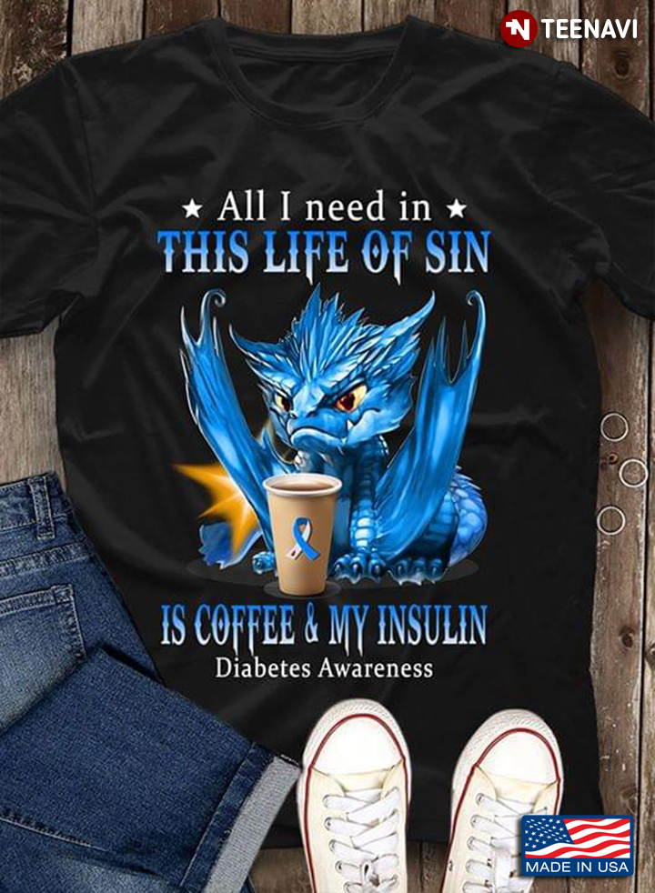 Dragon All I Need In This Life Of Sin Is Coffee & My Insulin Diabetes Awareness
