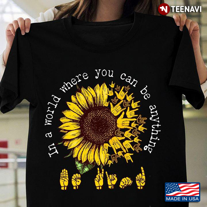 In A World Where You Can Be Anything Be Kind Sunflower ASL Language