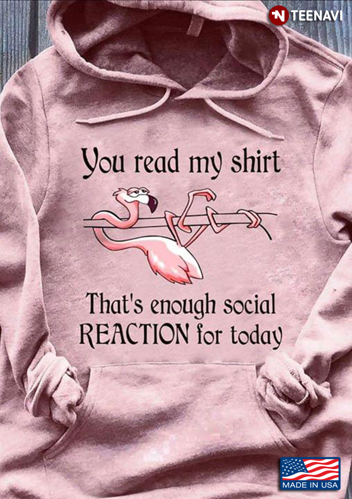 Flamingo You Read My Shirt That's Enough Social Reaction For Today