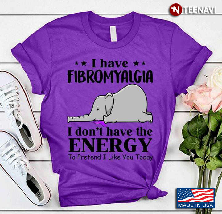 I Have Fibromyalgia I Don't Have The Energy To Pretend I Like You Today Elephant