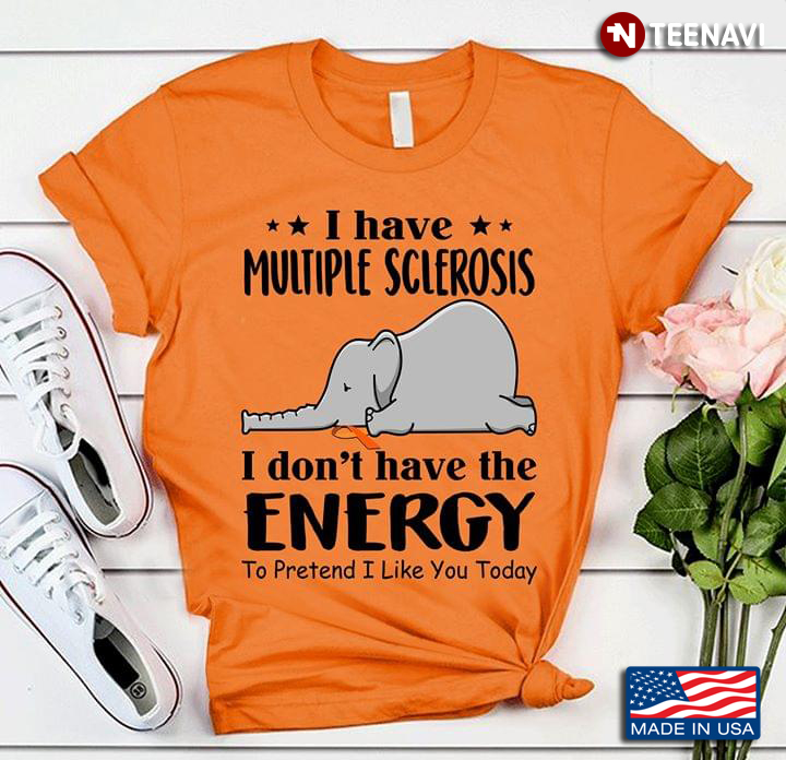 I Have Multiple Sclerosis I Don’t Have The Energy To Pretend I Like You Today Elephant