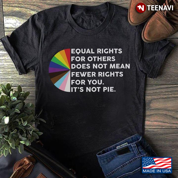 Equal Rights For Others Does Not Mea Fewer Rights For You It's Not A Pie LGBT New Verion