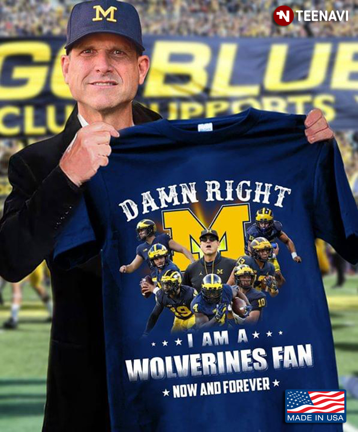 Damn Right I Am A Michigan Wolverines Fan Now And Forever