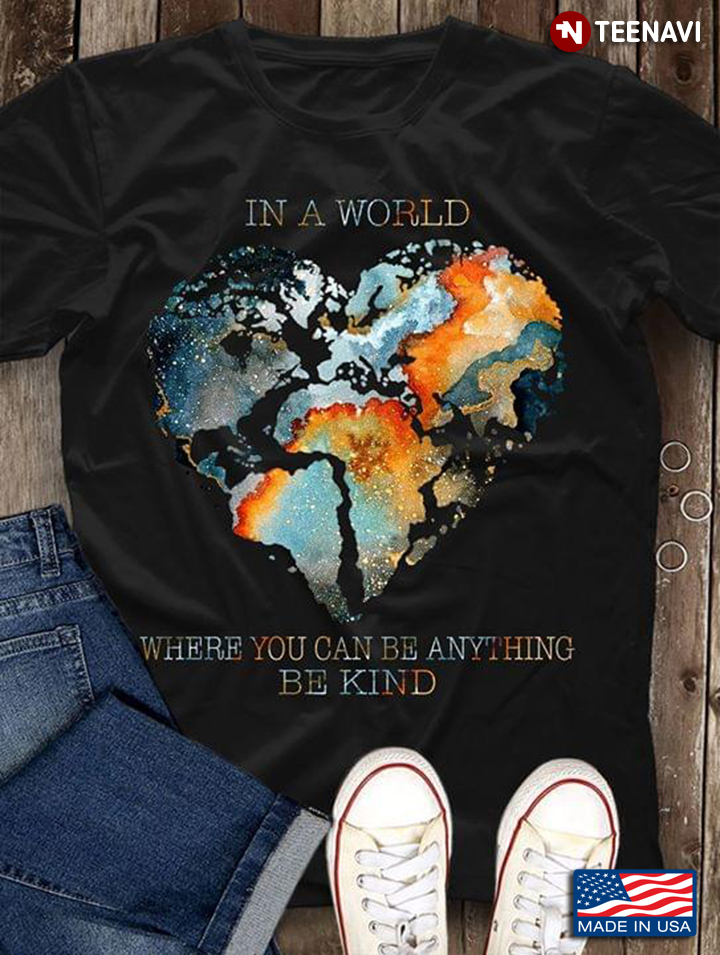 Heart Shaped Earth In A World Where You Can Be Anything Be Kind