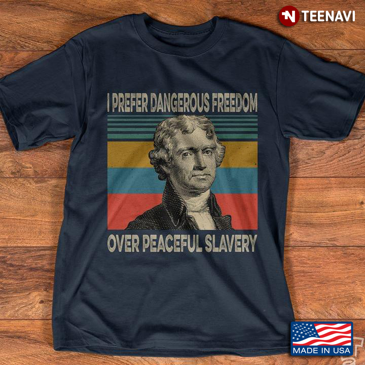 Thomas Jefferson I Prefer Dangerous Freedom Over Peaceful Slavery