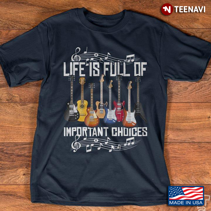 Life Is Full Of Important Choices Guitars