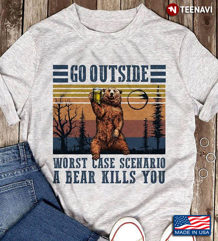 Go Outside Worst Case Scenario A Bear Kills You Bear Drinking Vintage