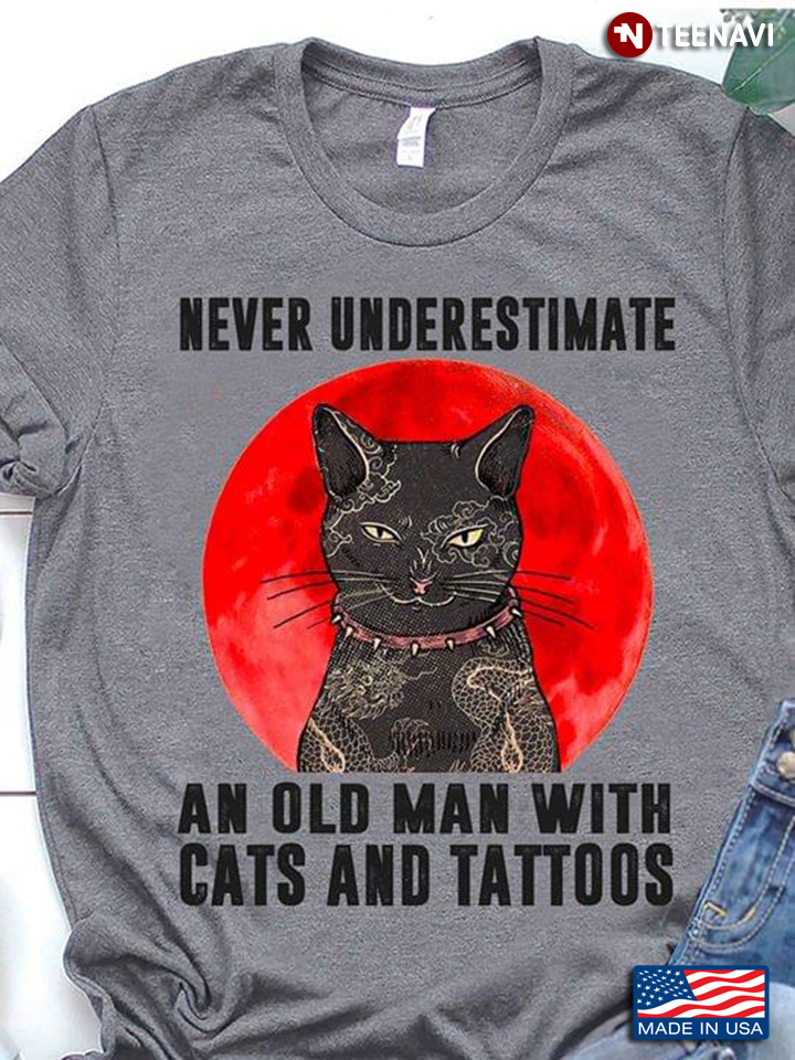 Never Underestimate An Old Man With Cats And Tattoos