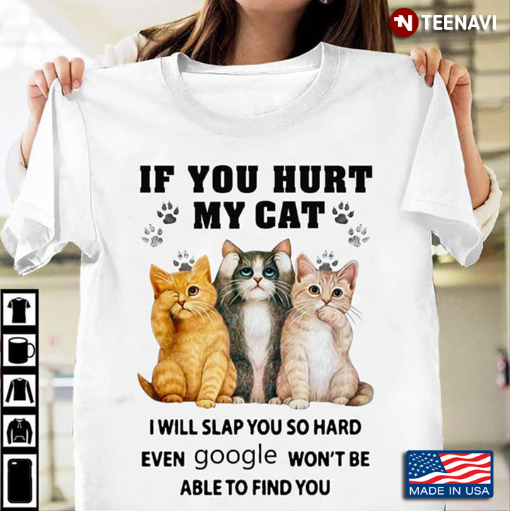 If You Hurt My Cat I Will Slap You So Hard Even Google Won't Be Able To Find You