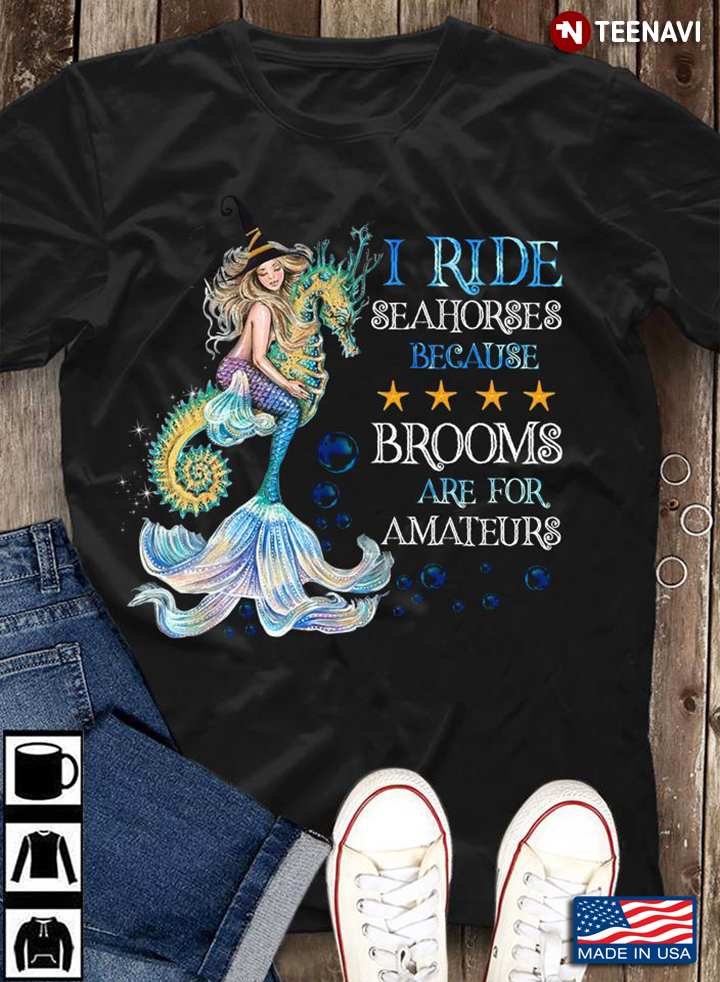 Mermaid I Ride Seahorses Because Brooms Are For Amateurs Halloween