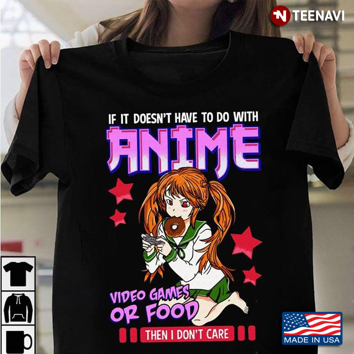 If It Doesn't Have To Do With Anime Video Games Or Food Then I Don't Care
