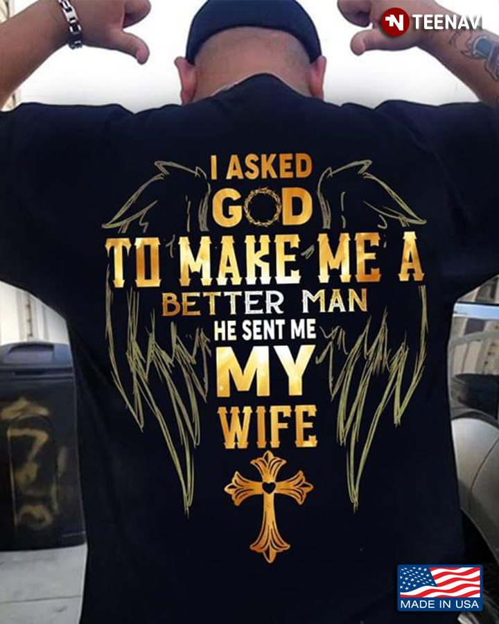 I Asked God To Make Me A Better Man He Sent Me My Wife