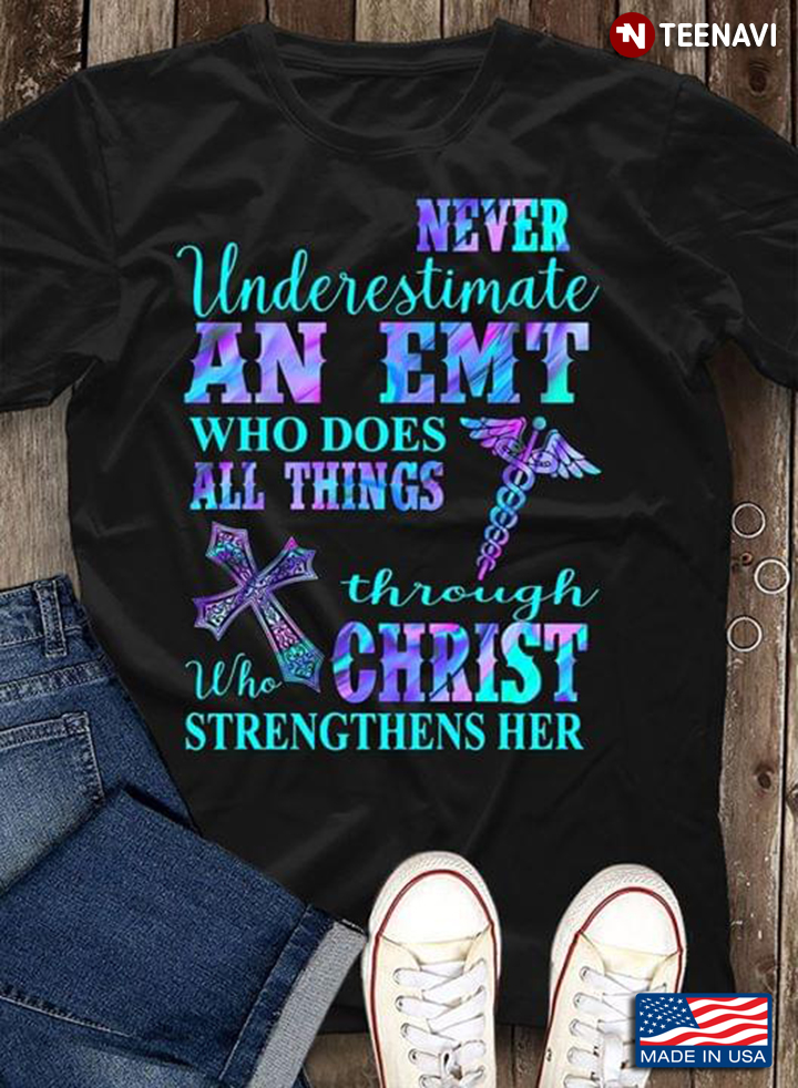 Never Underestimate An EMT Who Does All Things Through Christ Who Strengthens Her