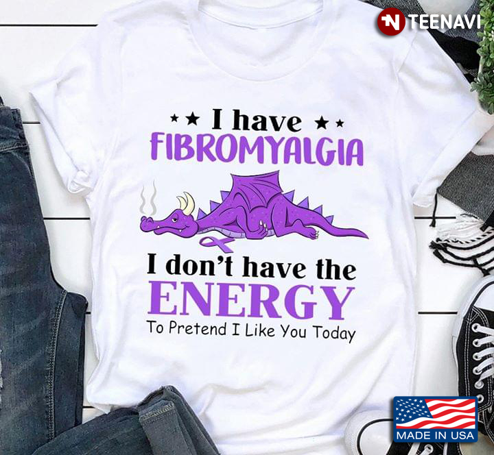 I Have Fibromyalgia I Don’t Have Energy To Pretend I Like You Today Dragon