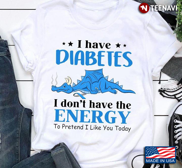 I Have Diabetes I Don’t Have The Energy To Pretend I Like You Today Dragon