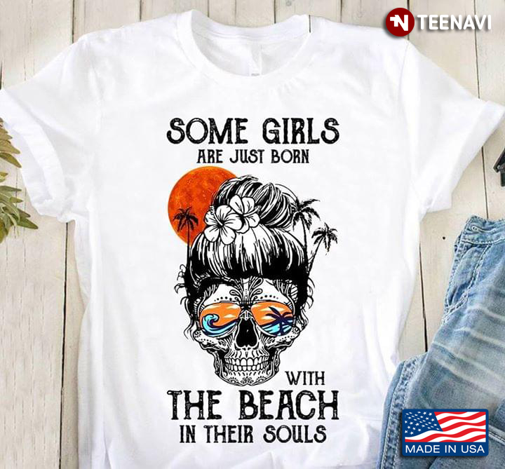 Some Girls Are Just Born With The Beach In Their Souls