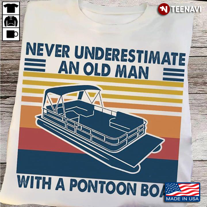 Never Underestimate An Old Man With A Pontoon Boat Vintage
