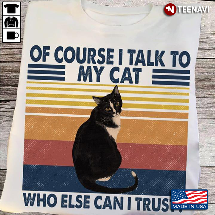 Of Course I Talk To My Cat Who Else Can I Trust Vintage