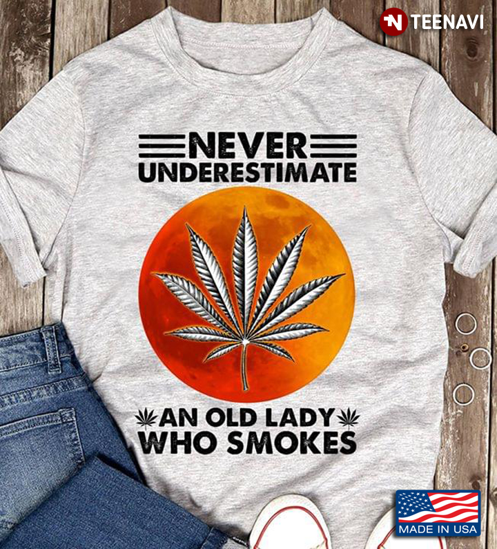 Never Underestimate An Old Lady Who Smokes Cannabis