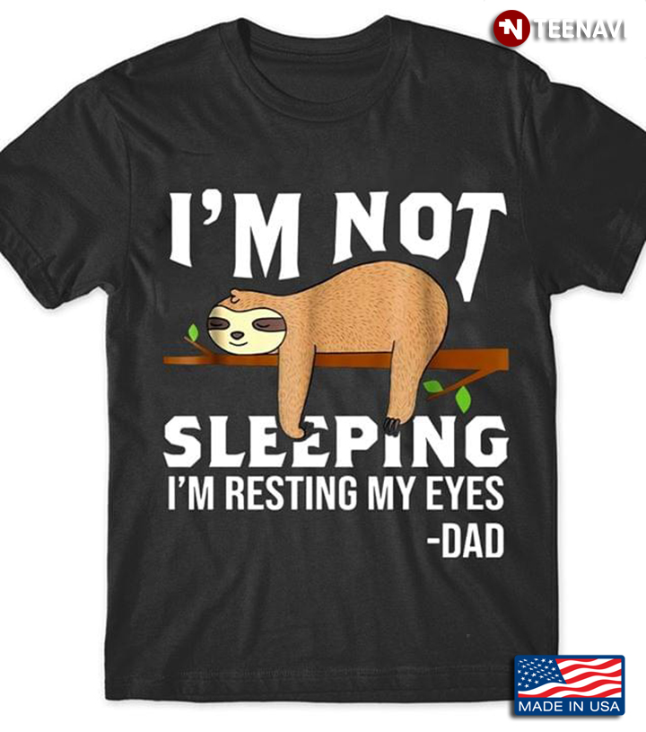 I'm Not Sleeping I'm Resting My Eyes Dad Sloth