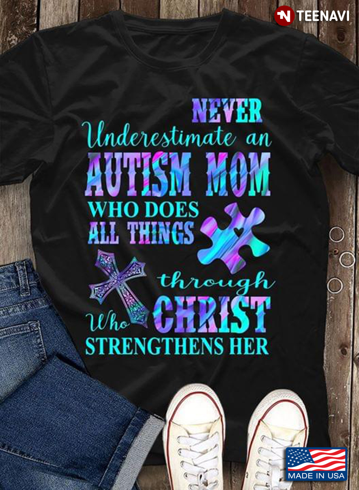 Never Underestimate An Autism Mom Who Does All Things Through Christ Who Strengthens Her