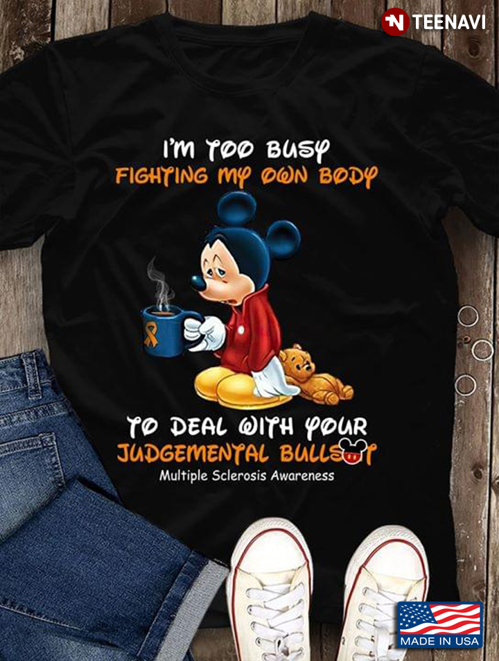 I'm Too Busy Fighting My Own Body To Deal With Your Judgement Bullshit Multiple Sclerosis Awareness