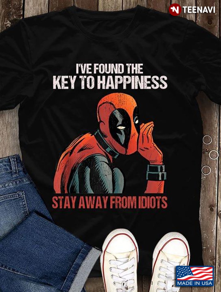 Deadpool I've Found The Key To The Happiness Stay Away From Idiots