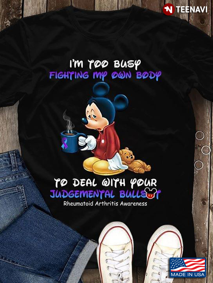 Mickey I'm Too Busy Fighting My Own Body To Deal With Your Judgement Bullshit Rheumatoid Arthritis