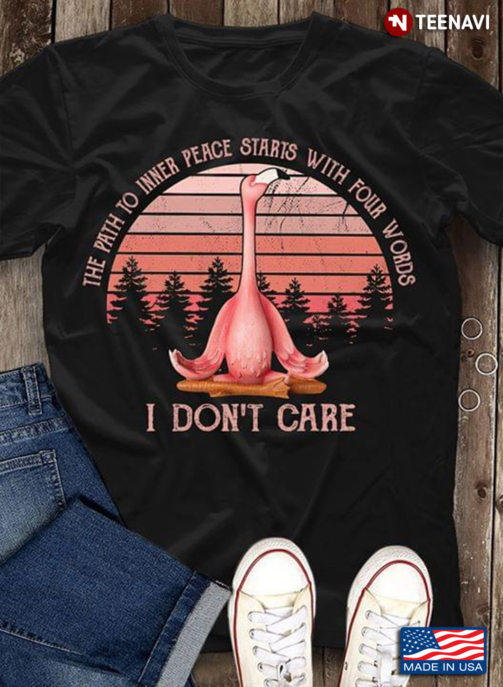 The Path To Inner Peace Starts With Four Words I Don't Care Flamingo