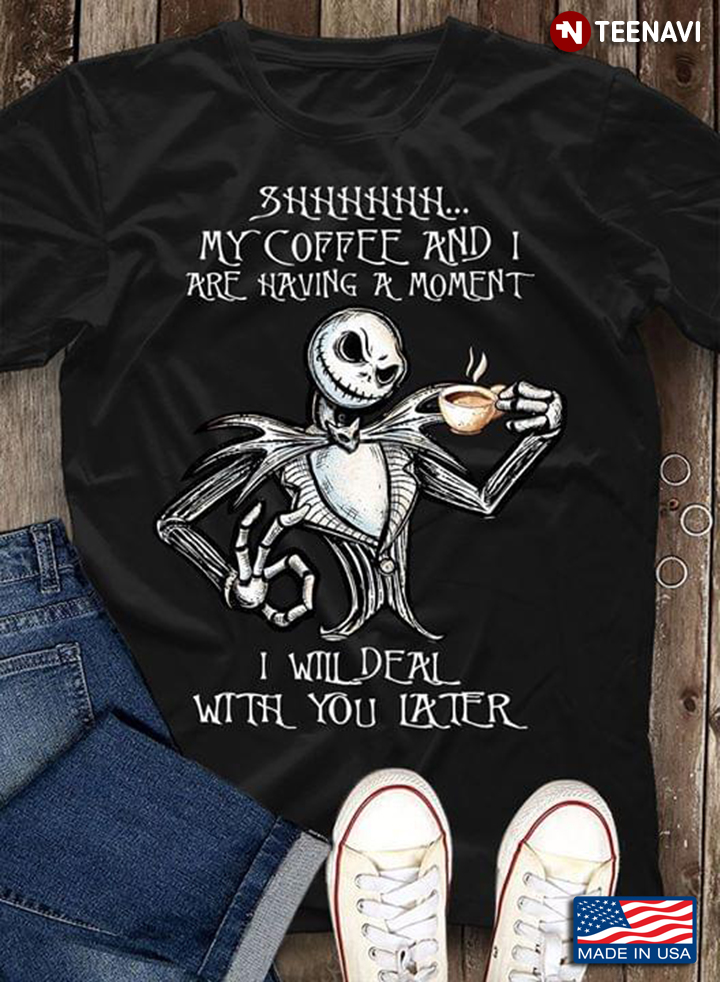 Jack Skellington Shhhhhh My Coffee And I Are Having A Moment I Will Deal With You Later T-Shirt
