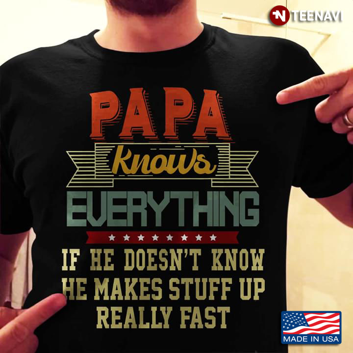 Papa Knows Everthing If He Doesn't Know He Makes Stuff Up Really Fast