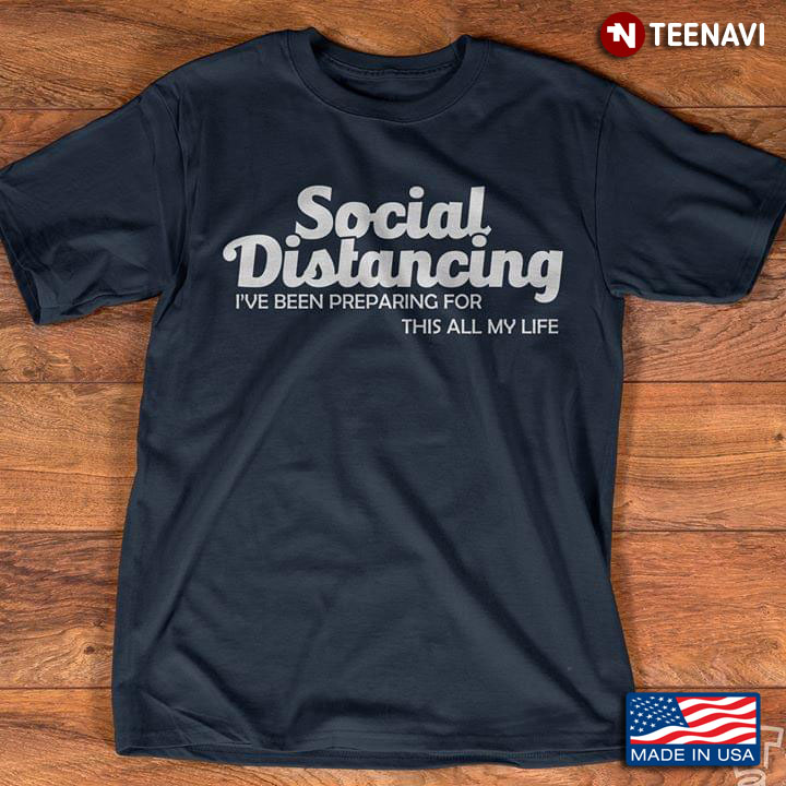 Social Distancing I've Been Preparing For This All My Life Covid 19 New Design