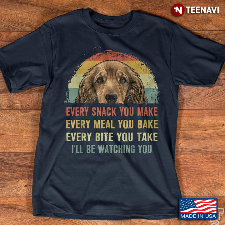 Golden Retriever Every Snack You Make Every Meal You Bake Every Bite You take I'll Be Watching You