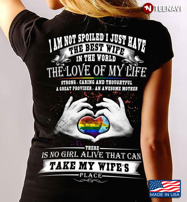 LGBT I Am Not Spolled I Just Have The Best Wife In The World The Love  Of My Life Take My Wifes
